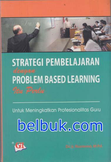 Strategi Pembelajaran Dengan Problem Based Learning Itu Perlu: Untuk ...